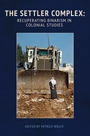 The Settler Complex: Recuperating Binarism in Colonial Studies