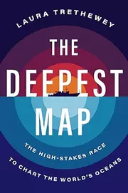The Deepest Map: The High-Stakes Race to Chart the World's Oceans