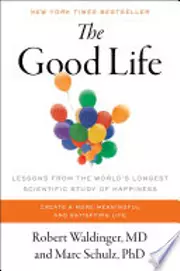 The Good Life: Lessons from the World's Longest Scientific Study of Happiness