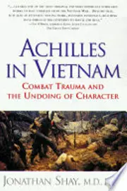 Achilles in Vietnam: Combat Trauma and the Undoing of Character