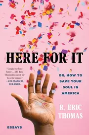 Here for It; Or, How to Save Your Soul in America: Essays