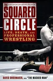 The Squared Circle : Life, Death and Professional Wrestling
