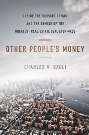 Other People's Money : Inside the Housing Crisis and the Demise of the Greatest Real Estate Deal Ever Made