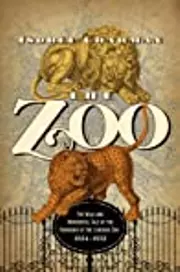 The Zoo: The Wild and Wonderful Tale of the Founding of London Zoo: 1826-1851