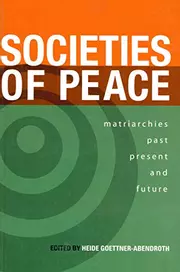 Societies of Peace: Matriarchies Past, Present and Future