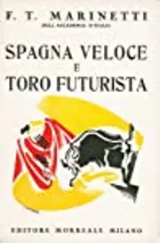 Spagna veloce e toro futurista. Poema parolibero seguito dalla Teoria delle Parole in Libertà