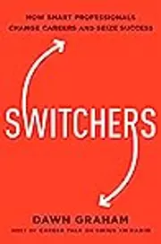 Switchers: How Smart Professionals Change Careers - And Seize Success