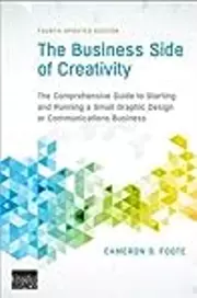 The Business Side of Creativity: The Comprehensive Guide to Starting and Running a Small Graphic Design or Communications Business