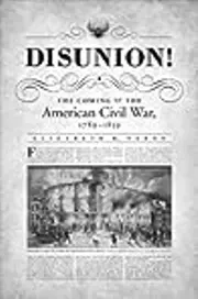 Disunion!: The Coming of the American Civil War, 1789-1859