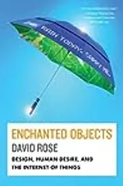 Enchanted Objects: Design, Human Desire, and the Internet of Things