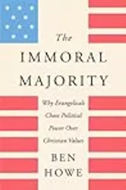 The Immoral Majority: Why Evangelicals Chose Political Power Over Christian Values