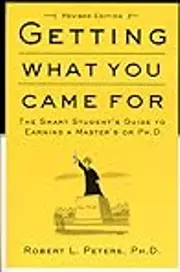 Getting What You Came For: The Smart Student's Guide to Earning a Master's or Ph.D.