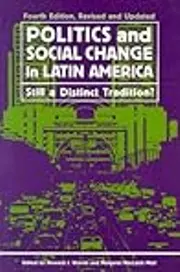 Politics and Social Change in Latin America: Still a Distinct Tradition?, Fourth Edition, Revised and Updated