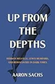 Up from the Depths: Herman Melville, Lewis Mumford, and Rediscovery in Dark Times