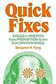 Quick Fixes: Drugs in America from Prohibition to the 21st Century Binge