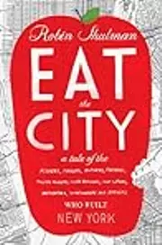 Eat the City: A Tale of the Fishers, Foragers, Butchers, Farmers, Poultry Minders, Sugar Refiners, Cane Cutters, Beekeepers, Winemakers, and Brewers Who Built New York