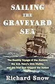 Sailing the Graveyard Sea: The Deathly Voyage of the Somers, the U.S. Navy's Only Mutiny, and the Trial That Gripped the Nation