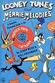 Looney Tunes and Merrie Melodies: A Complete Illustrated Guide to the Warner Bros. Cartoons