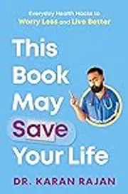 This Book May Save Your Life: Everyday Health Hacks to Worry Less and Live Better
