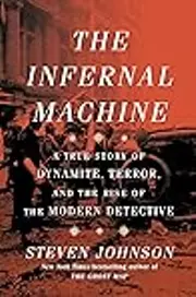 The Infernal Machine: A True Story of Dynamite, Terror, and the Rise of the Modern Detective