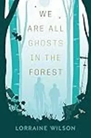 We Are All Ghosts in the Forest