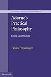 Adorno's Practical Philosophy: Living Less Wrongly