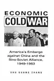 Economic Cold War: America's Embargo Against China and the Sino-Soviet Alliance, 1949-1963