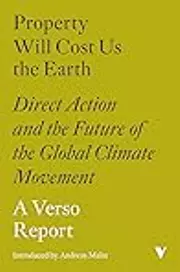 Property Will Cost Us the Earth: Direct Action and the Future of the Global Climate Movement