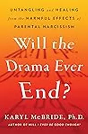 Will the Drama Ever End?: Untangling and Healing from the Harmful Effects of Parental Narcissism