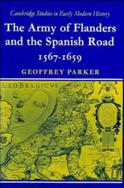 The Army of Flanders and the Spanish Road, 1567-1659: The Logistics of Spanish Victory and Defeat in the Low Countries' Wars