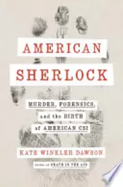 American Sherlock: Murder, Forensics, and the Birth of American CSI
