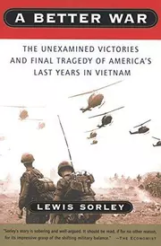 A Better War: The Unexamined Victories and Final Tragedy of America's Last Years in Vietnam