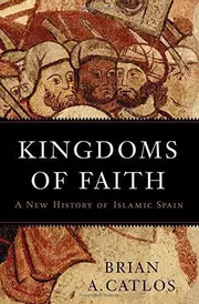 Kingdoms of faith a new history of Islamic Spain