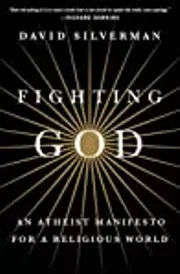 Fighting God: An Atheist Manifesto for a Religious World