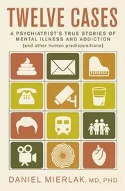 Twelve Cases: A Psychiatrist’s True Stories of Mental Illness and Addiction