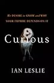 Curious: The Desire to Know and Why Your Future Depends On It