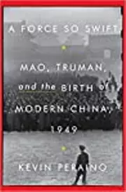 A Force So Swift: Mao, Truman, and the Birth of Modern China, 1949