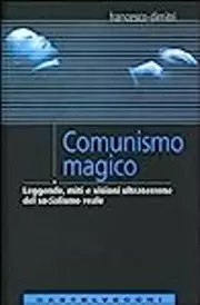 Comunismo magico. Leggende, miti e visioni ultraterrene del socialismo reale
