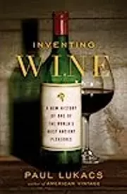 Inventing Wine: A New History of One of the World's Most Ancient Pleasures