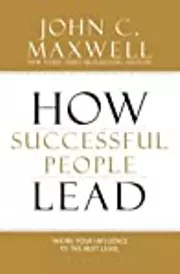 How Successful People Lead: Taking Your Influence to the Next Level