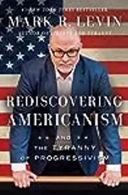Rediscovering Americanism: And the Tyranny of Progressivism