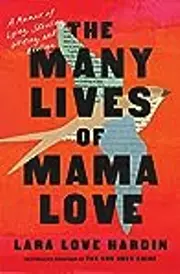 The Many Lives of Mama Love: A Memoir of Lying, Stealing, Writing, and Healing