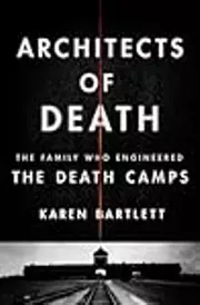 Architects of Death: The Family Who Engineered the Death Camps