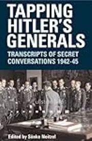 Tapping Hitler's Generals: Transcripts of Secret Conversations 1942-45