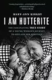 I Am Hutterite: The Fascinating True Story of a Young Woman's Journey to Reclaim Her Heritage