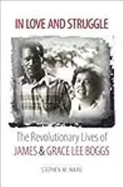 In Love and Struggle: The Revolutionary Lives of James & Grace Lee Boggs