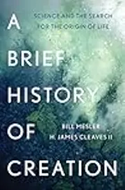 A Brief History of Creation: Science and the Search for the Origin of Life