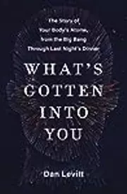 What's Gotten Into You: The Story of Your Body's Atoms, from the Big Bang Through Last Night's Dinner