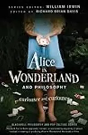 Alice in Wonderland and Philosophy: Curiouser And Curiouser
