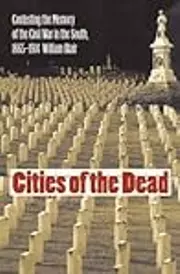 Cities of the Dead: Contesting the Memory of the Civil War in the South, 1865-1914